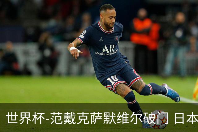 世界杯-范戴克萨默维尔破门 日本2度扳回2-2绝平荷兰